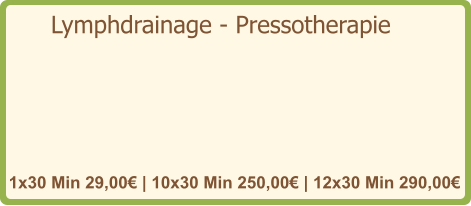 Lymphdrainage - Pressotherapie   1x30 Min 29,00€ | 10x30 Min 250,00€ | 12x30 Min 290,00€