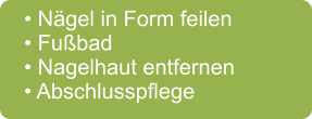 • Nägel in Form feilen • Fußbad • Nagelhaut entfernen • Abschlusspflege